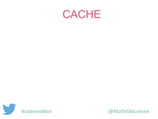 CACHE 
#codemotion @MathildeLemee 
 