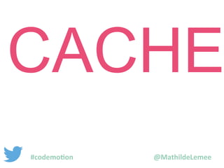 CACHE 
#codemotion @MathildeLemee 
 