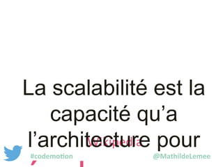 La scalabilité est la 
capacité qu’a 
l’architecture Wikipedia 
pour 
évoluer en cas 
#codemotion @MathildeLemee 
 