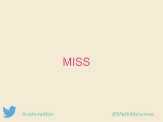 MISS 
#codemotion @MathildeLemee 
 