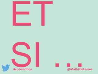 ET 
SI … #codemotion @MathildeLemee 
 