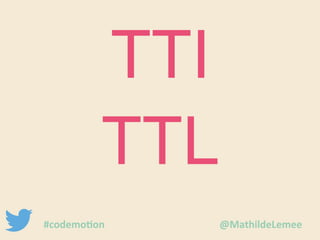 TTI 
TTL 
#codemotion @MathildeLemee 
 