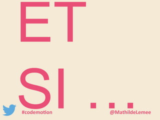 ET 
SI … #codemotion @MathildeLemee 
 