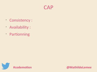 CAP 
• Consistency : 
• Availability : 
• Partionning 
#codemotion @MathildeLemee 
 