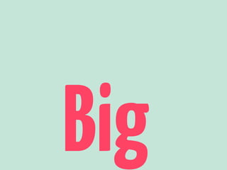 Big 
 