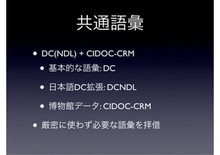 • DC(NDL) + CIDOC-CRM
  •            : DC

  •     DC       : DCNDL

  •            : CIDOC-CRM

•
 