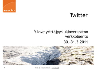 Twitter

    Y-love yrittäjyyslukioverkoston
                       verkkoluento
                      30.-31.3.2011




1   Kinda Oy | Pauliina Mäkelä | www.kinda.fi
 
