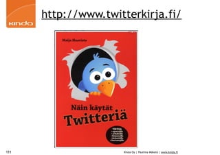 http://www.twitterkirja.fi/




111                  Kinda Oy | Pauliina Mäkelä | www.kinda.fi
 