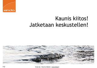 Kaunis kiitos!
      Jatketaan keskustellen!




112     Kinda Oy | Pauliina Mäkelä | www.kinda.fi
 