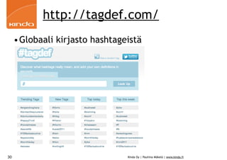 http://tagdef.com/
     •Globaali kirjasto hashtageistä




30                              Kinda Oy | Pauliina Mäkelä | www.kinda.fi
 