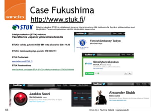 Case Fukushima
     http://www.stuk.fi/




63                         Kinda Oy | Pauliina Mäkelä | www.kinda.fi
 