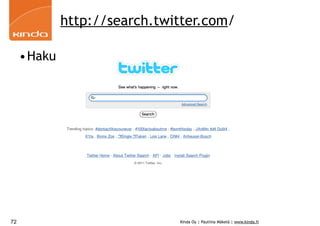http://search.twitter.com/

     •Haku




72                            Kinda Oy | Pauliina Mäkelä | www.kinda.fi
 