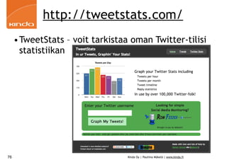 http://tweetstats.com/
     •TweetStats – voit tarkistaa oman Twitter-tilisi
      statistiikan




76                               Kinda Oy | Pauliina Mäkelä | www.kinda.fi
 