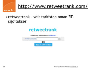 http://www.retweetrank.com/

     •retweetrank – voit tarkistaa oman RT-
      sijoituksesi




77                             Kinda Oy | Pauliina Mäkelä | www.kinda.fi
 