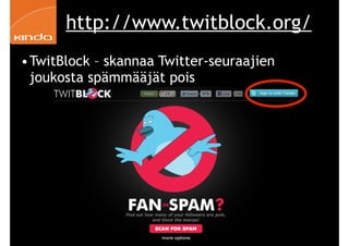 http://www.twitblock.org/
     •TwitBlock – skannaa Twitter-seuraajien
      joukosta spämmääjät pois




86                             Kinda Oy | Pauliina Mäkelä | www.kinda.fi
 
