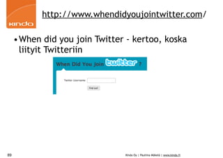 http://www.whendidyoujointwitter.com/

     •When did you join Twitter - kertoo, koska
      liityit Twitteriin




89                              Kinda Oy | Pauliina Mäkelä | www.kinda.fi
 