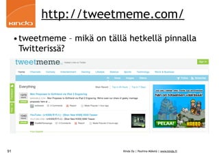 http://tweetmeme.com/
     •tweetmeme – mikä on tällä hetkellä pinnalla
      Twitterissä?




91                             Kinda Oy | Pauliina Mäkelä | www.kinda.fi
 