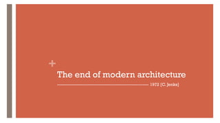 +
The end of modern architecture
------------------------------------------------------------ 1972 [C. Jenks]
 