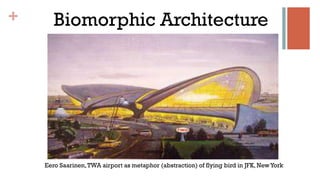+
Eero Saarinen,TWA airport as metaphor (abstraction) of flying bird in JFK, NewYork
Biomorphic Architecture
 