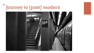 +
Journey to [post] modern
 