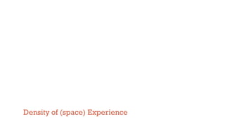 Density of (space) Experience
 