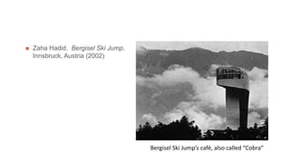  Zaha Hadid. Bergisel Ski Jump.
Innsbruck, Austria (2002)
Bergisel Ski Jump’s café, also called “Cobra”
 