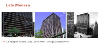 Late Modern
 C.F. Murphy. Richard Daley Civic Center. Chicago, Illinois (1964)
 