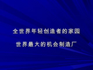 全世界年轻创造者的家园 世界最大的机会制造厂 