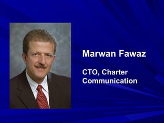 Marwan Fawaz CTO, Charter Communication 