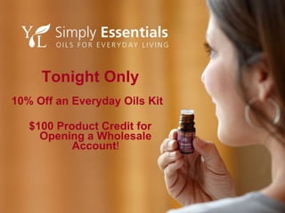 Tonight Only 10% Off an Everyday Oils Kit  $100 Product Credit for Opening a Wholesale Account ! 