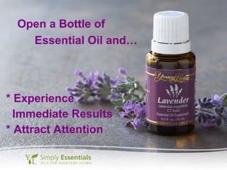 * Experience Immediate Results * Attract Attention   Open a Bottle of Essential Oil and… 