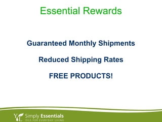 Essential Rewards
Guaranteed Monthly Shipments
Reduced Shipping Rates
FREE PRODUCTS!
 