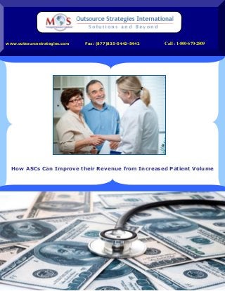 How ASCs Can Improve their Revenue from Increased Patient Volume
www.outsourcestrategies.com Call : 1-800-670-2809Fax: (877)835-5442-5442
 
