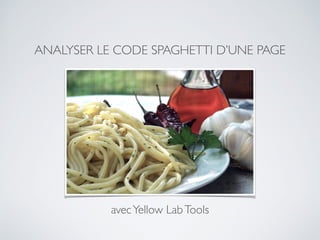 ANALYSER LE CODE SPAGHETTI D’UNE PAGE
avecYellow LabTools
 