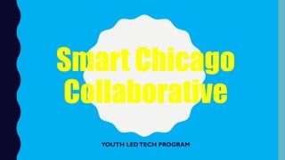Smart Chicago
Collaborative
YOUTH LEDTECH PROGRAM
 