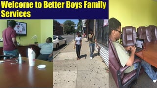 Welcome to Better Boys Family
Services
 