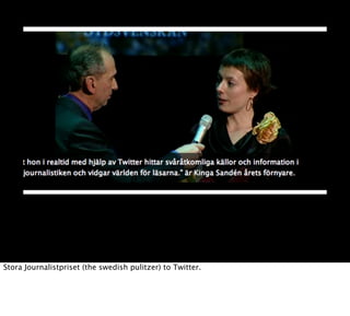 Stora Journalistpriset (the swedish pulitzer) to Twitter.
 
