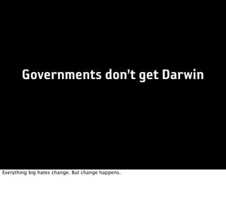 Governments don’t get Darwin




Everything big hates change. But change happens.
 