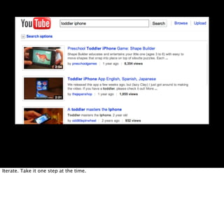 Iterate. Take it one step at the time.
 