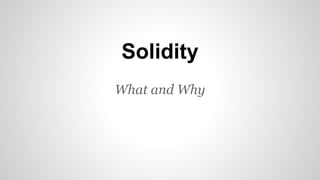 Solidity 
What and Why 
 