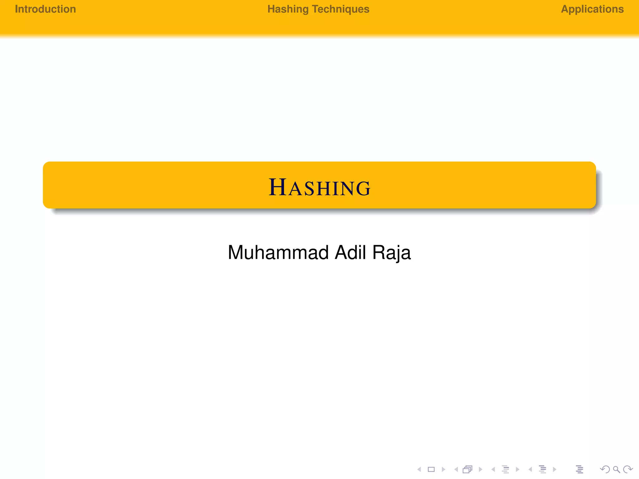 Introduction Hashing Techniques Applications
HASHING
Muhammad Adil Raja
 