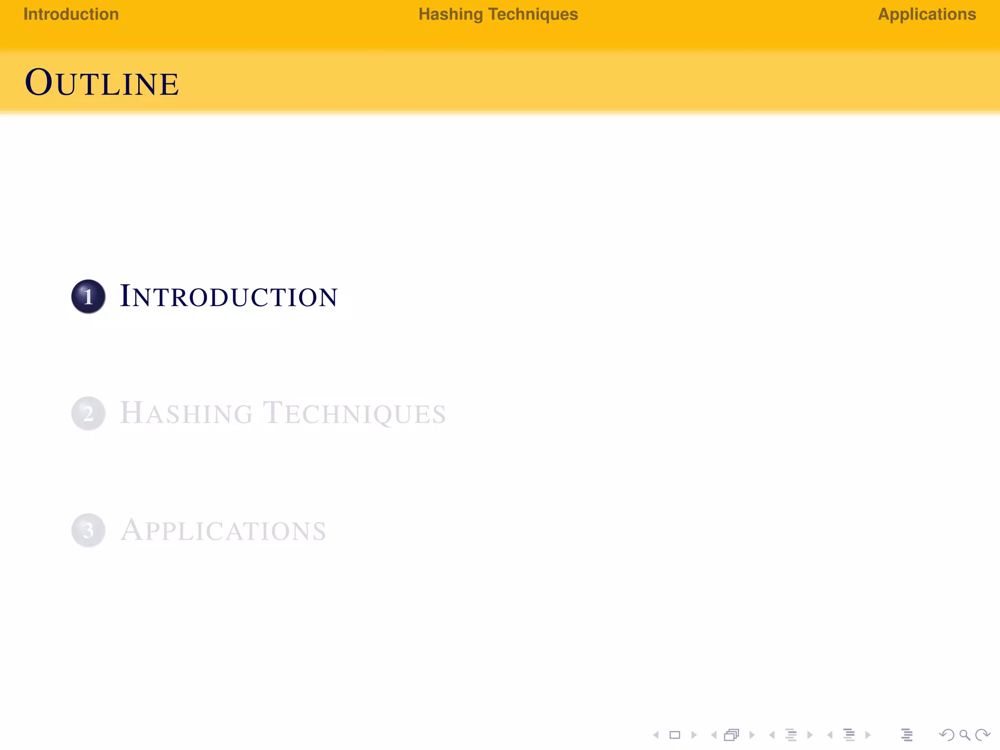 Introduction Hashing Techniques Applications
OUTLINE
1 INTRODUCTION
2 HASHING TECHNIQUES
3 APPLICATIONS
 
