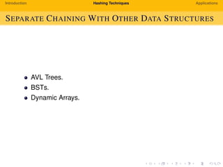 Introduction Hashing Techniques Applications
SEPARATE CHAINING WITH OTHER DATA STRUCTURES
AVL Trees.
BSTs.
Dynamic Arrays.
 