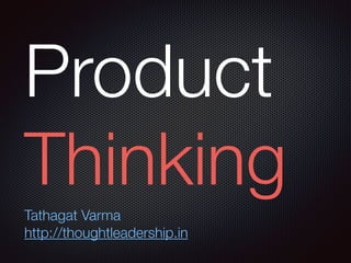 Product
ThinkingTathagat Varma
http://thoughtleadership.in
 