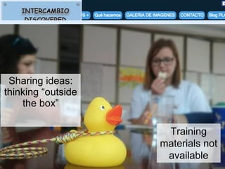 Sharing ideas:
thinking “outside
the box”
Training
materials not
available
 