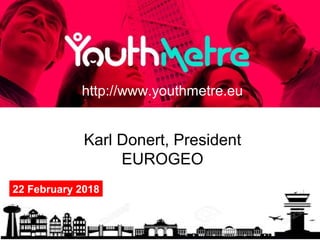 http://www.youthmetre.eu
Karl Donert, President
EUROGEO
22 February 2018
 