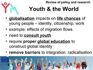 Youth & the World
• globalisation impacts on life chances of
young people – identity, citizenship, work
• example: effects...
