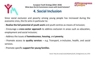 European Youth Strategy (2010- 2018)
What does the EU Commission means with Social Inclusion?
4. Social Inclusion
Since so...