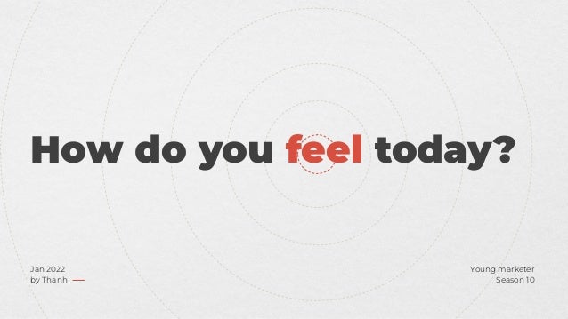 How do you feel today?
Jan 2022
by Thanh
Young marketer
Season 10
 