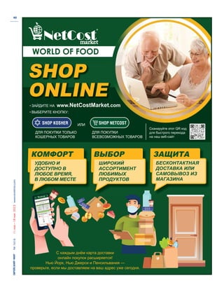 №
1616
11
мая—18
мая
2023
www.evreimir.com
40
SHOP
ONLINE
С каждым днём карта доставки
онлайн покупок расширяется!
Нью Йорк, Нью Джерси и Пенсильвания —
проверьте, если мы доставляем на ваш адрес уже сегодня.
ЗАЩИТА
БЕСКОНТАКТНАЯ
ДОСТАВКА ИЛИ
САМОВЫВОЗ ИЗ
МАГАЗИНА
КОМФОРТ
УДОБНО И
ДОСТУПНО В
ЛЮБОЕ ВРЕМЯ,
В ЛЮБОМ МЕСТЕ
ВЫБОР
ШИРОКИЙ
АССОРТИМЕНТ
ЛЮБИМЫХ
ПРОДУКТОВ
Сканируйте этот QR код
для быстрого перехода
на наш веб-сайт
SHOP KOSHER SHOP NETCOST
ДЛЯ ПОКУПКИ ТОЛЬКО
КОШЕРНЫХ ТОВАРОВ
ДЛЯ ПОКУПКИ
ВСЕВОЗМОЖНЫХ ТОВАРОВ
ИЛИ
• ЗАЙДИТЕ НА www.NetCostMarket.com
• ВЫБЕРИТЕ КНОПКУ:
 